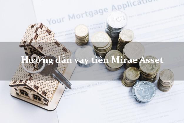 Hướng dẫn vay tiền Mirae Asset dễ dàng